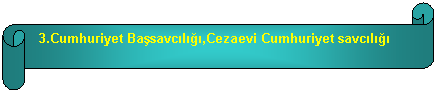 Yatay Kaydrma:  3.Cumhuriyet Basavcl,Cezaevi Cumhuriyet savcl
 
